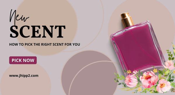 HOW TO PICK THE RIGHT SCENT FOR YOU