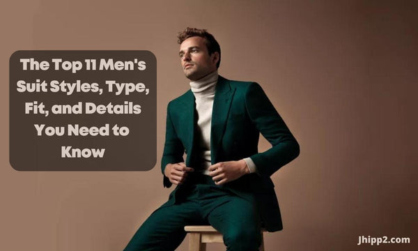 The Top 11 Men's Suit Styles, Type, Fit, and Details You Need to Know
